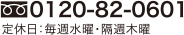 0120-82-0601 定休日：毎週水曜・隔週木曜